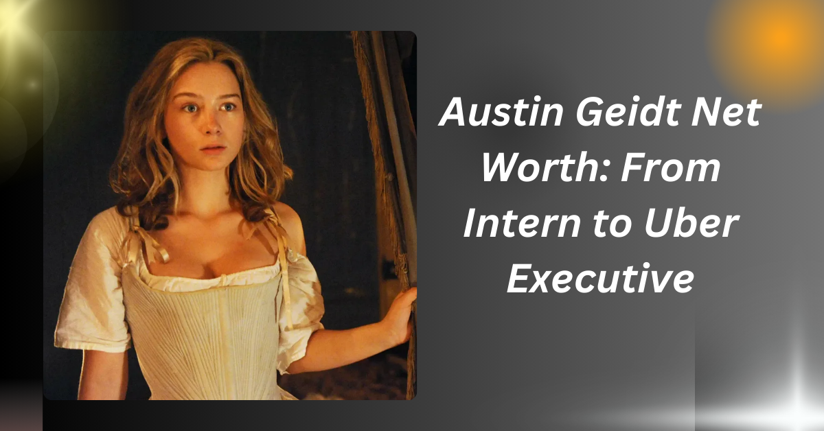 Austin Geidt Net Worth: From Intern to Uber Executive.....