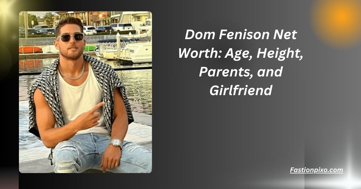 Dom Fenison Net Worth: Age, Height, Parents, and Girlfriend......