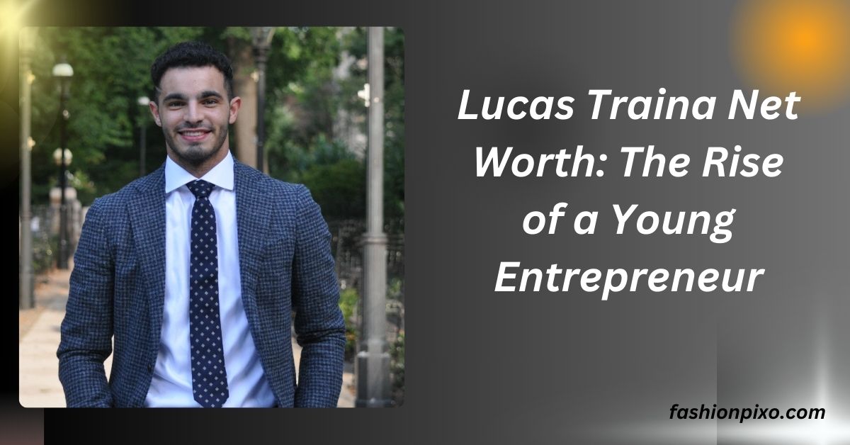 Lucas Traina Net Worth: The Rise of a Young Entrepreneur.......