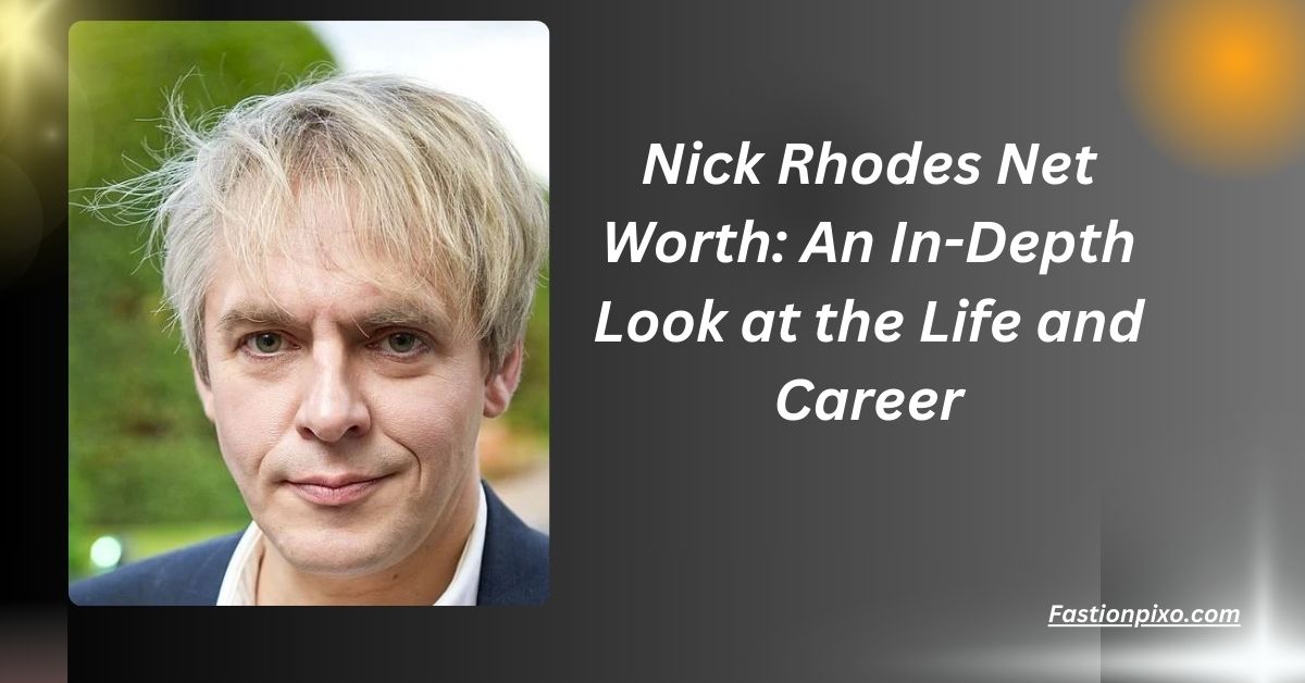 Nick Rhodes Net Worth: An In-Depth Look at the Life and Career....