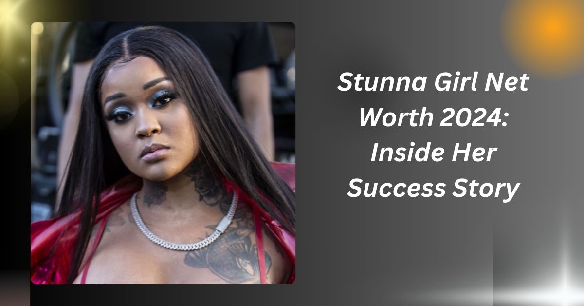 Stunna Girl Net Worth 2024: Inside Her Success Story......