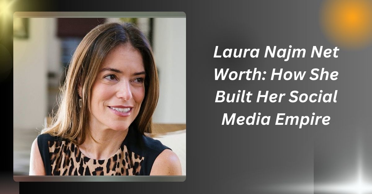 Laura Najm Net Worth: How She Built Her Social Media Empire....